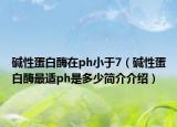 碱性蛋白酶在ph小于7（碱性蛋白酶最适ph是多少简介介绍）