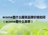 acome是什么服装品牌价格如何（acome是什么意思）