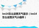 ios14怎么设置天气显示（ios14怎么设置天气小组件）