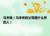 马冬晗（马冬昕的父母是什么样的人）