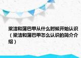 梁洁和蒲巴甲从什么时候开始认识（梁洁和蒲巴甲怎么认识的简介介绍）