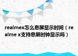 realmex怎么息屏显示时间（realme x支持息屏时钟显示吗）