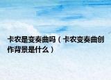 卡农是变奏曲吗（卡农变奏曲创作背景是什么）