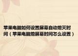 苹果电脑如何设置屏幕自动熄灭时间（苹果电脑熄屏幕时间怎么设置）