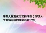 感慨人生变化无常的成语（形容人生变化无常的成语简介介绍）