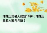 许姓历史名人简短10字（许姓历史名人简介介绍）