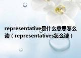 representative是什么意思怎么读（representatives怎么读）