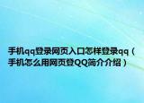 手机qq登录网页入口怎样登录qq（手机怎么用网页登QQ简介介绍）