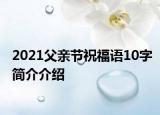 2021父亲节祝福语10字简介介绍