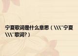 宁夏歌词是什么意思（\