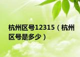 杭州区号12315（杭州区号是多少）