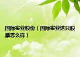 国际实业股份（国际实业这只股票怎么样）