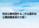 形位公差包括什么（什么是形位公差的要素简介介绍）
