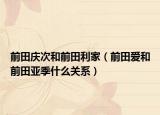 前田庆次和前田利家（前田爱和前田亚季什么关系）