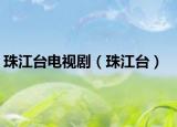 珠江台电视剧（珠江台）
