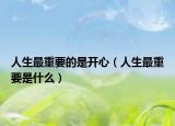 人生最重要的是开心（人生最重要是什么）