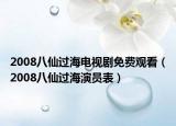2008八仙过海电视剧免费观看（2008八仙过海演员表）