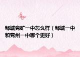 邹城兖矿一中怎么样（邹城一中和兖州一中哪个更好）