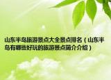 山东半岛旅游景点大全景点排名（山东半岛有哪些好玩的旅游景点简介介绍）