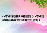 cs零点行动和1.6的区别（cs零点行动和cs16零点行动有什么区别）