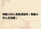 韩剧小妇人有高清版吗（韩剧小妇人在线看）