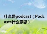 什么是podcast（Podcasts什么意思）