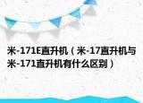 米-171E直升机（米-17直升机与米-171直升机有什么区别）