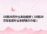 15到20万什么车比较好（15到20万左右买什么车好简介介绍）