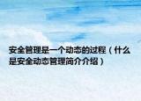 安全管理是一个动态的过程（什么是安全动态管理简介介绍）