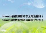 tomato的复数形式怎么写及翻译（tomato复数形式怎么写简介介绍）