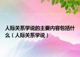 人际关系学说的主要内容包括什么（人际关系学说）