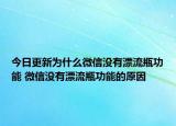 今日更新为什么微信没有漂流瓶功能 微信没有漂流瓶功能的原因