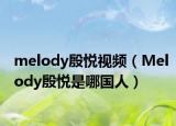 melody殷悦视频（Melody殷悦是哪国人）