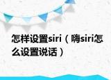 怎样设置siri（嗨siri怎么设置说话）