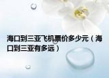海口到三亚飞机票价多少元（海口到三亚有多远）
