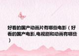 好看的国产动画片有哪些电影（好看的国产电影,电视剧和动画有哪些）