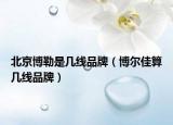 北京博勒是几线品牌（博尔佳算几线品牌）