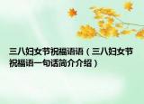 三八妇女节祝福语语（三八妇女节祝福语一句话简介介绍）