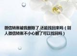 微信转账被我删除了,还能找回来吗（别人微信转账不小心删了可以找回吗）