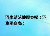 羽生结弦被曝弃权（羽生稀身高）