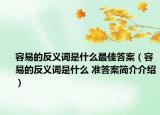 容易的反义词是什么最佳答案（容易的反义词是什么 准答案简介介绍）