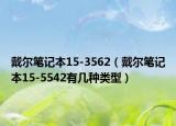 戴尔笔记本15-3562（戴尔笔记本15-5542有几种类型）