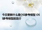 今日更新什么是OSI参考模型 OSI参考模型的简介