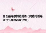 什么是绿茶网络用语（网络用语绿茶什么意思简介介绍）