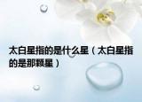太白星指的是什么星（太白星指的是那颗星）