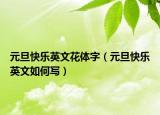元旦快乐英文花体字（元旦快乐英文如何写）