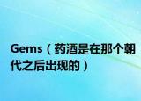 Gems（药酒是在那个朝代之后出现的）