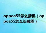 oppoa55怎么拆机（oppoa55怎么长截图）
