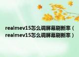 realmev15怎么调屏幕刷新率（realmev15怎么调屏幕刷新率）