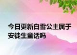今日更新白雪公主属于安徒生童话吗